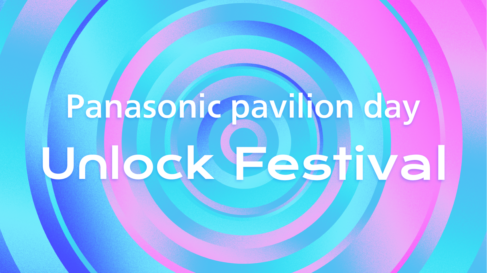 Panasonic Pavilion day“Unlock Festival”